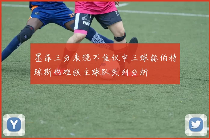 墨菲三分表现不佳仅中三球赫伯特琼斯也难救主球队失利分析