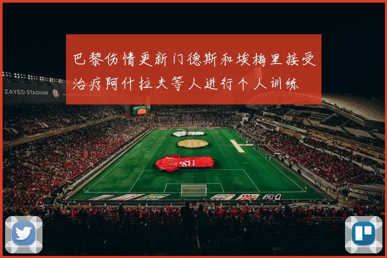巴黎伤情更新门德斯和埃梅里接受治疗阿什拉夫等人进行个人训练