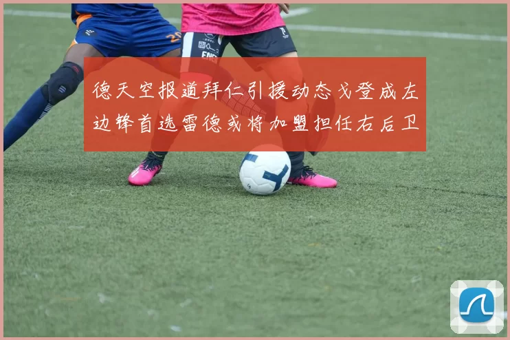德天空报道拜仁引援动态戈登成左边锋首选雷德或将加盟担任右后卫
